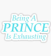 Being A Prince Is Exhausting Sticker