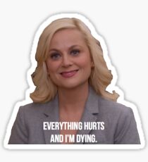 Leslie Knope--Everything Hurts and I'm Dying Sticker