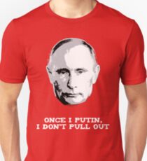 Once I Putin, I Don't Pull Out - Vladimir Putin Shirt 1B Slim Fit T-Shirt