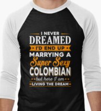 i never dreamed i'd end up marrying a supper sexy colombian Men's Baseball ¾ T-Shirt