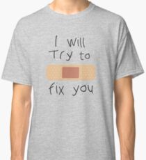 I Will Try To Fix You Classic T-Shirt