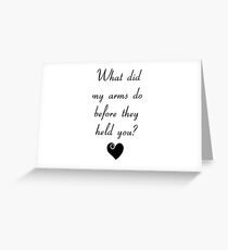 What did my arms do before they held you? Greeting Card