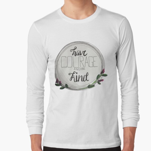 Have Courage and Be Kind Long Sleeve T-Shirt