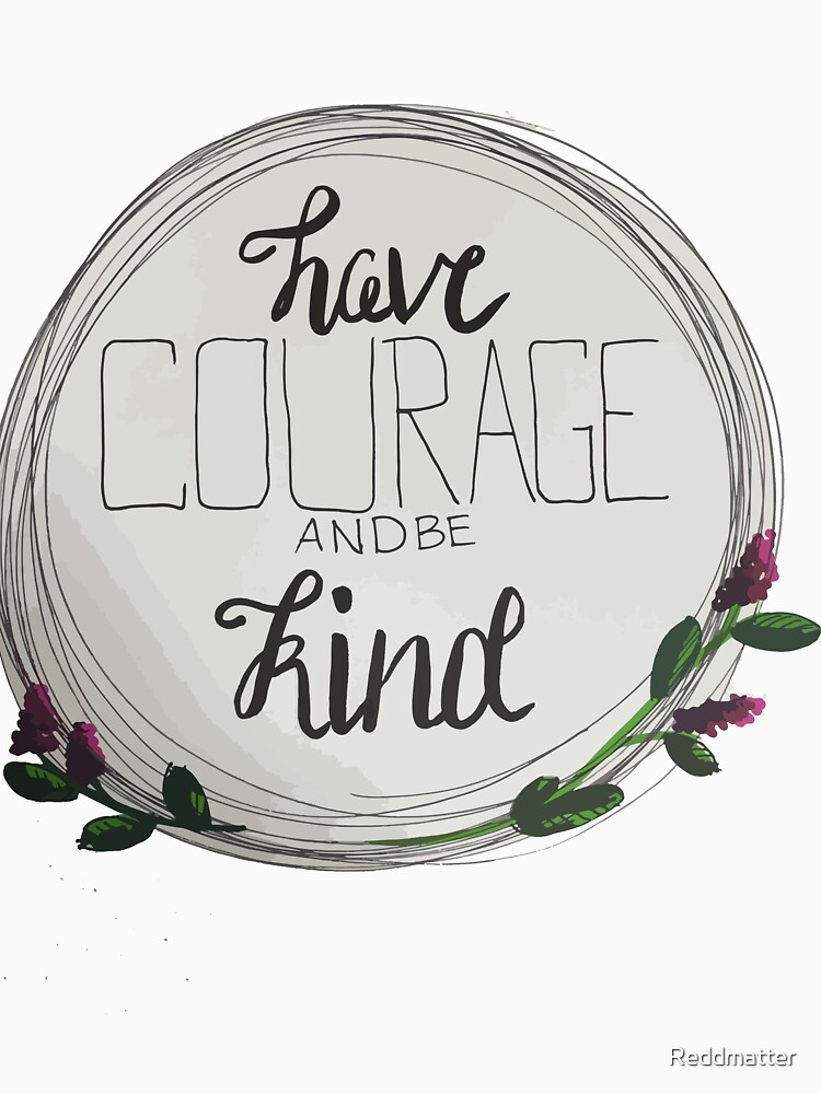 Have Courage and Be Kind by Reddmatter