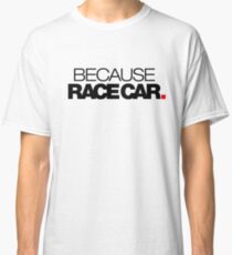 BECAUSE RACE CAR (2) Classic T-Shirt
