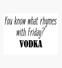 You know what rhymes with Friday? Vodka Photographic Print