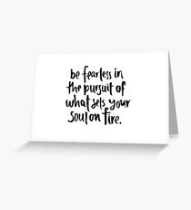 be fearless in the pursuit of your passions Greeting Card
