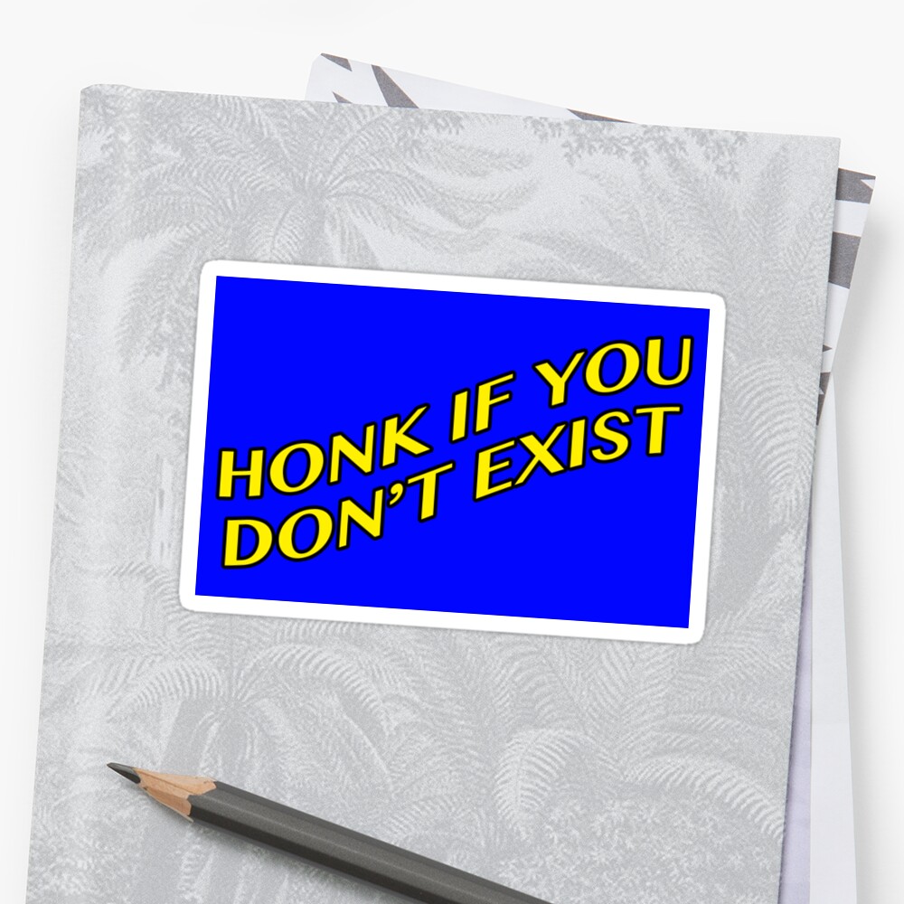 Honk If You Dont Exist Stickers By Akshevchuk Redbubble