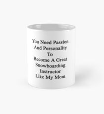 You Need Passion And Personality To Become A Great Snowboarding Instructor Like My Mom Mug