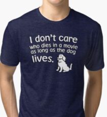 I don't care who dies in a move as long as the dog lives Tri-blend T-Shirt