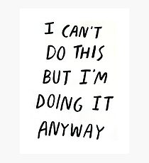 I can't do this but I'm doing it anyway Motivation Slogan Photographic Print