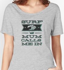 Surf 'till Mum calls me in Women's Relaxed Fit T-Shirt