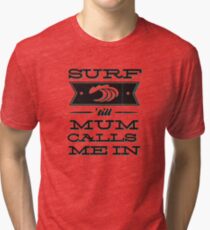 Surf 'till Mum calls me in Tri-blend T-Shirt