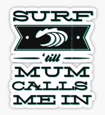 Surf 'till Mum calls me in Sticker
