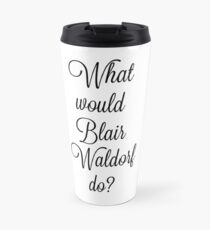 What would Blair Waldorf do? Travel Mug
