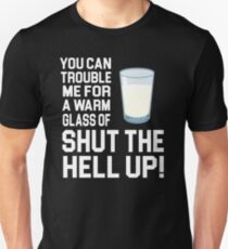 Happy Gilmore Quote - You Can Trouble Me For A Warm Glass Of Shut The Hell Up Unisex T-Shirt