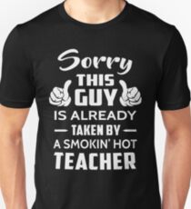Sorry This Guy Is Taken By A Smokin Hot Teacher Unisex T-Shirt