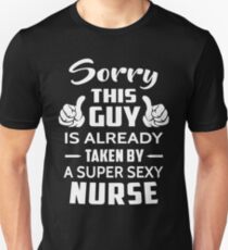 Sorry This Guy Is Already Taken By A Super Sexy Nurse Unisex T-Shirt