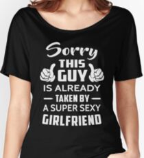 Sorry This guy Is Taken By A Super Sexy Girlfriend Women's Relaxed Fit T-Shirt
