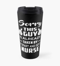 Sorry This Guy Is Taken By A Smart And Sexy Nurse Travel Mug