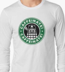Caffeinate! Exterminate! Long Sleeve T-Shirt