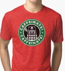 Caffeinate! Exterminate! Tri-blend T-Shirt