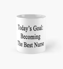 Today's Goal: Becoming The Best Nurse Mug