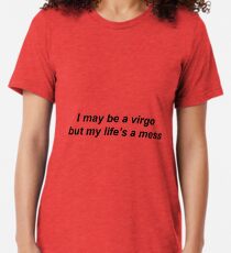 Virgo but lifes a mess Tri-blend T-Shirt