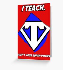 I Teach. What's Your Super Power? Greeting Card