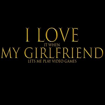 I Love My Girlfriend Lets Me Play Video Games' - Video Game - Pin