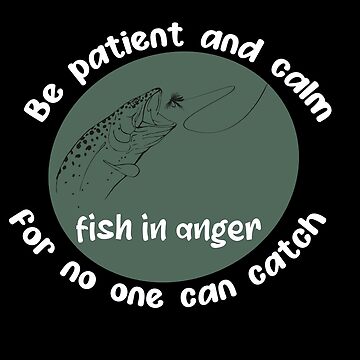Be patient and calm for no one can catch fish in anger. cute gifts for  fishing lovers | Essential T-Shirt