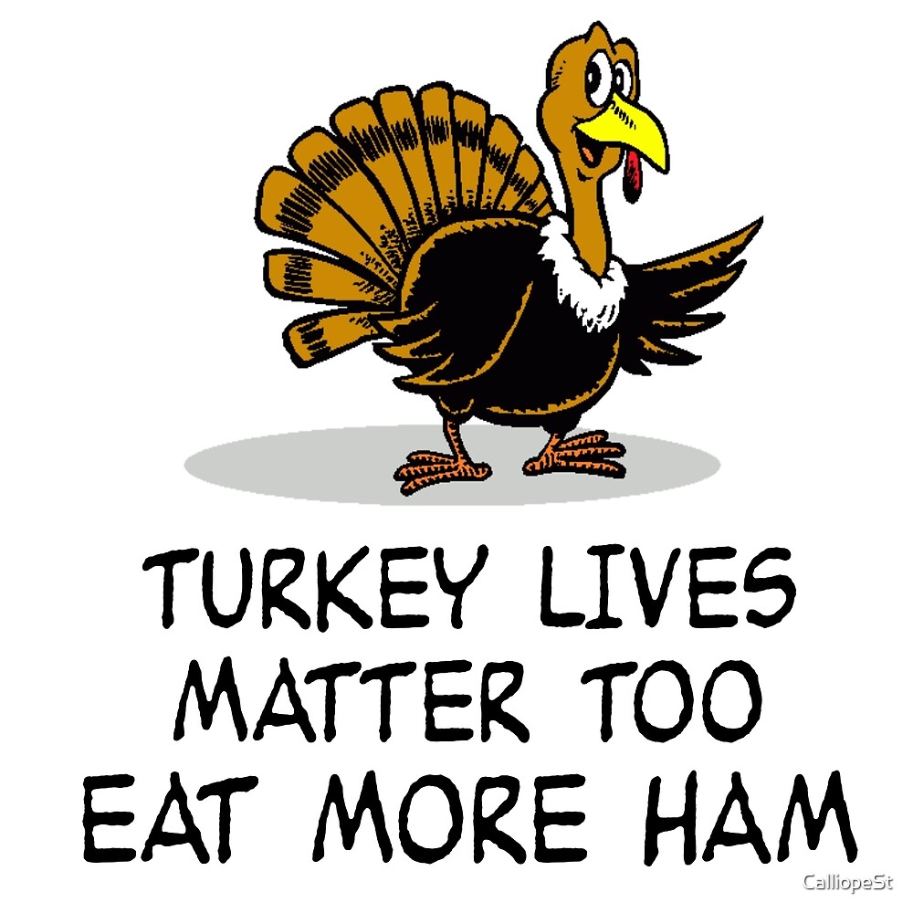 turkey-lives-matter-eat-more-ham-thanksgiving-by-calliopest