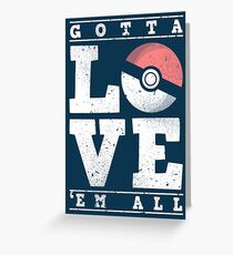 Gotta love'em all Greeting Card