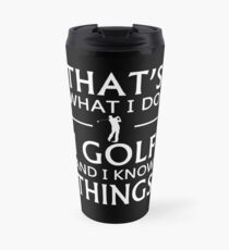 That's What I Do I Golf And I Know Things Travel Mug