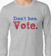 Don't boo. Vote. Long Sleeve T-Shirt