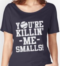 You're killin me smalls Sandlot Women's Relaxed Fit T-Shirt