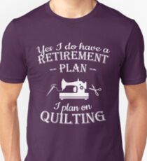 Quilters gift - Yes I do have a retirement plan, I plan on quilting Unisex T-Shirt