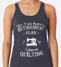 Quilters gift - Yes I do have a retirement plan, I plan on quilting Women's Tank Top