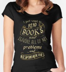 I just want to read BOOKS and ignore all of my problems and responsibilities Women's Fitted Scoop T-Shirt