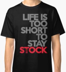 Life is too short to stay stock (1) Classic T-Shirt