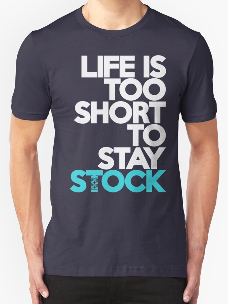 life is too short to stay stock shirt