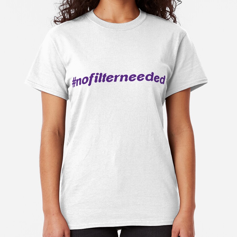 #nofilterneeded Classic T-Shirt