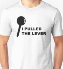 I PULLED THE LEVER Unisex T-Shirt