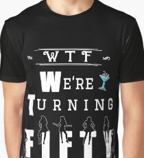 We re Turning Fifty Otherwise Known As WTF Graphic T-Shirt