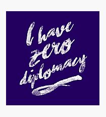 I HAVE ZERO DIPLOMACY Photographic Print