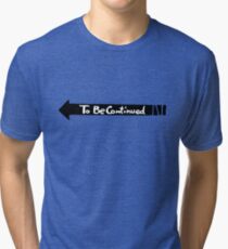 To Be Continued- Black Tri-blend T-Shirt