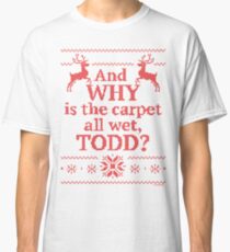 Christmas Vacation "And WHY is the carpet all wet, TODD?"- Red Ink Classic T-Shirt