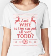 Christmas Vacation "And WHY is the carpet all wet, TODD?"- Red Ink Women's Relaxed Fit T-Shirt