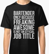 Bartender - Only Because Freaking Awesome is Not a Job Title Classic T-Shirt