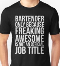 Bartender - Only Because Freaking Awesome is Not a Job Title Unisex T-Shirt
